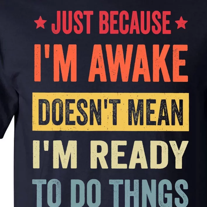 Just Because I'm Awake Funny Tall T-Shirt