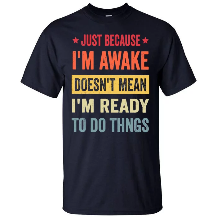 Just Because I'm Awake Funny Tall T-Shirt