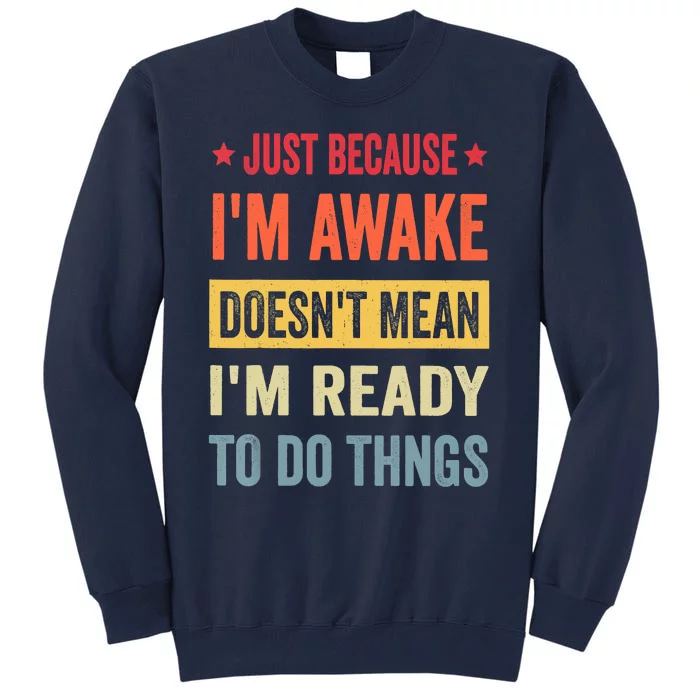 Just Because I'm Awake Funny Tall Sweatshirt