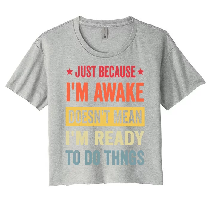 Just Because I'm Awake Funny Women's Crop Top Tee