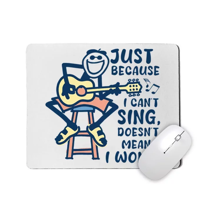 Just Because I Cant Sing Doesnt Mean I Wont Mousepad