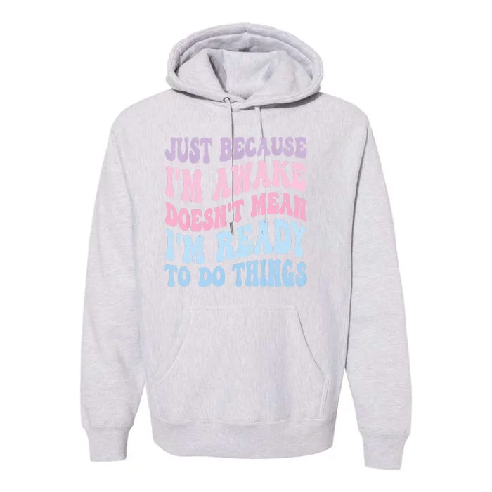 Just Because I'm Awake Funny Groovy Just Because Premium Hoodie