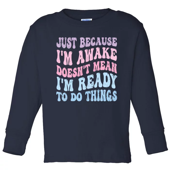 Just Because I'm Awake Funny Groovy Just Because Toddler Long Sleeve Shirt