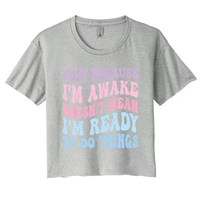 Just Because I'm Awake Funny Groovy Just Because Women's Crop Top Tee