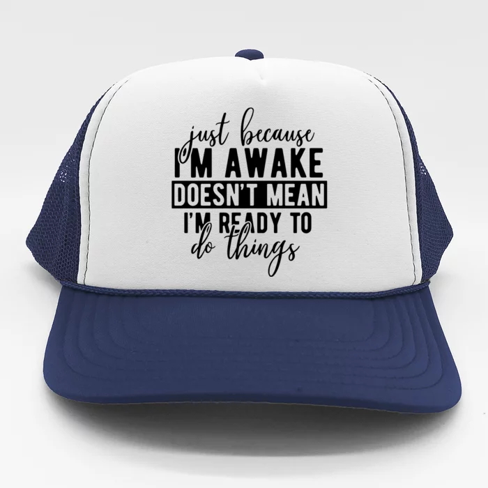 Just Because IM Awake Trucker Hat