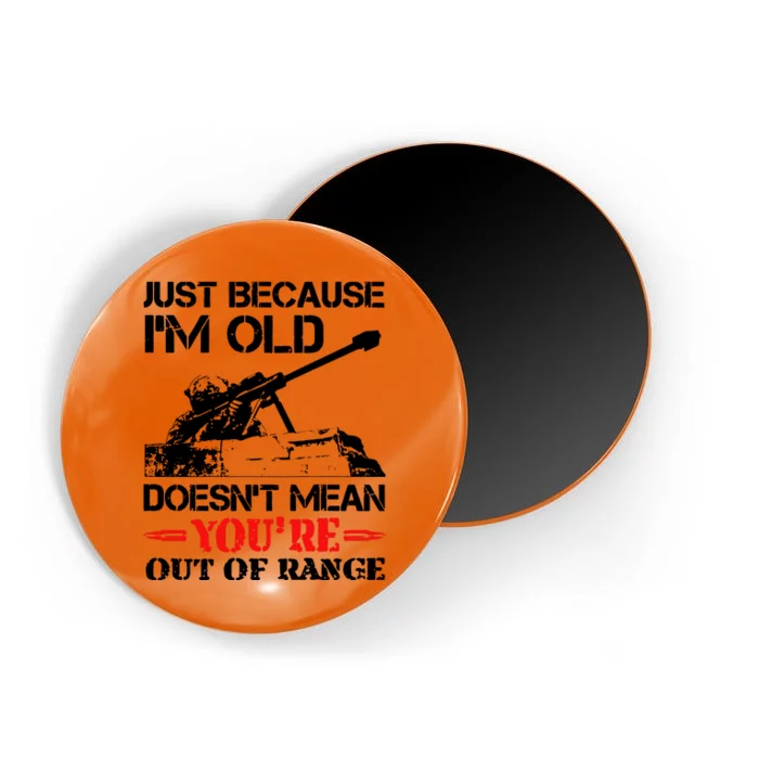 Just Because IM Old DoesnT Mean YouRe Out Of Range Magnet