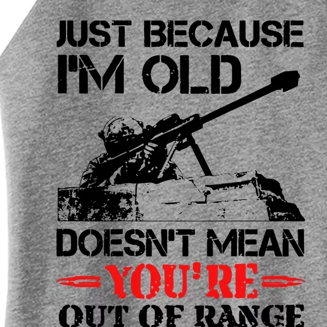 Just Because IM Old DoesnT Mean YouRe Out Of Range Women’s Perfect Tri Rocker Tank