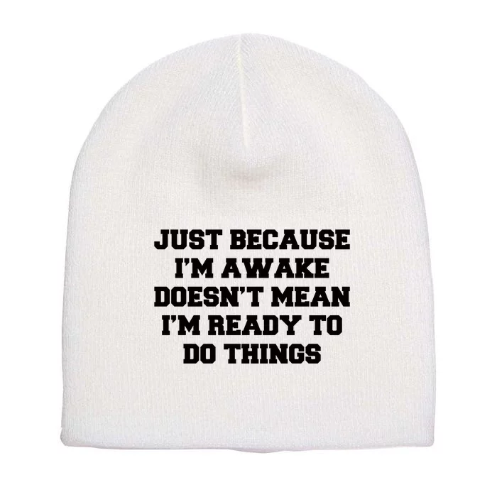 Just Because Im Awake Funny Saying Mom Short Acrylic Beanie