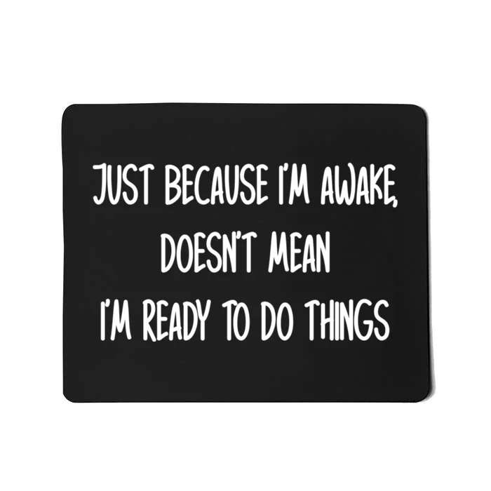 Just Because IM Awake DoesnT Mean IM Ready To Do Things Mousepad