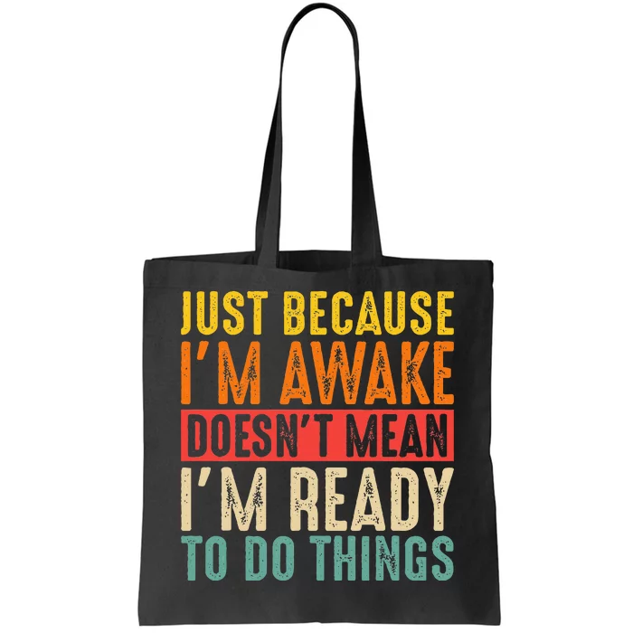 Just Because IM Awake DoesnT Mean IM Ready To Do Things Tote Bag