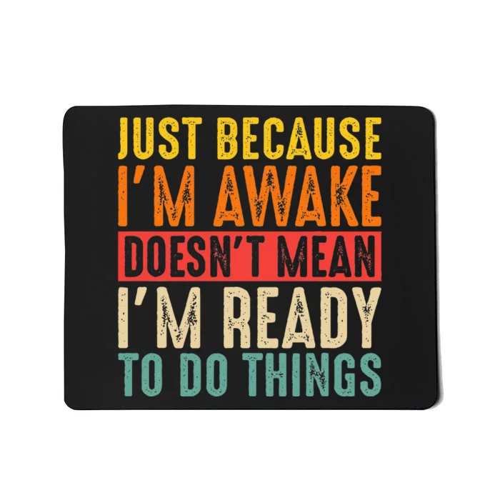 Just Because IM Awake DoesnT Mean IM Ready To Do Things Mousepad