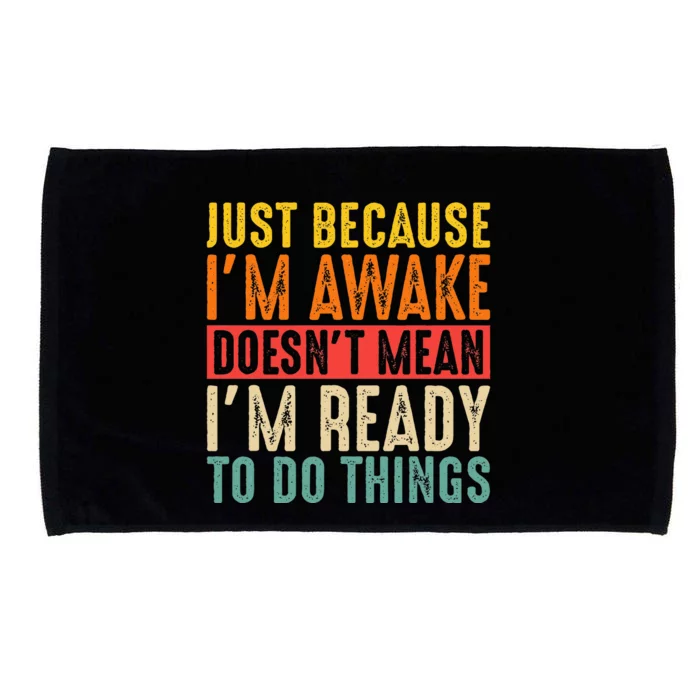 Just Because IM Awake DoesnT Mean IM Ready To Do Things Microfiber Hand Towel