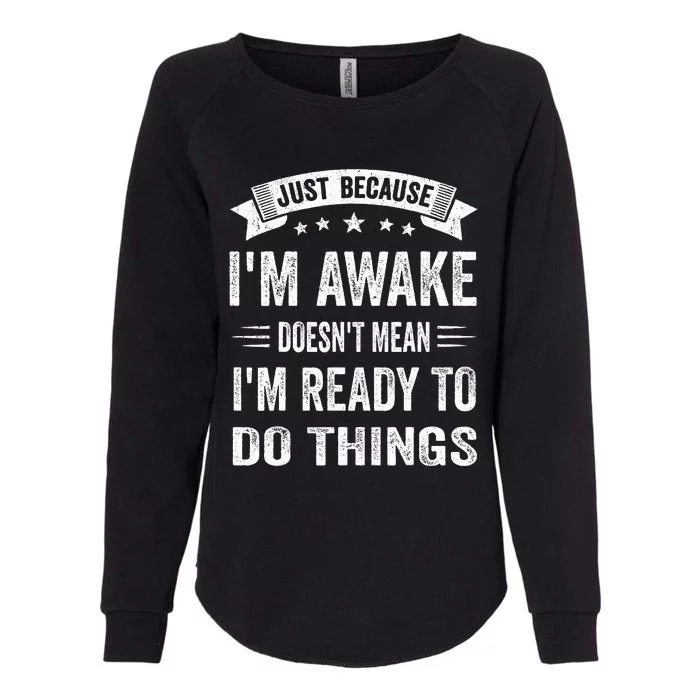 Just Because I'm Awake Funny Womens California Wash Sweatshirt