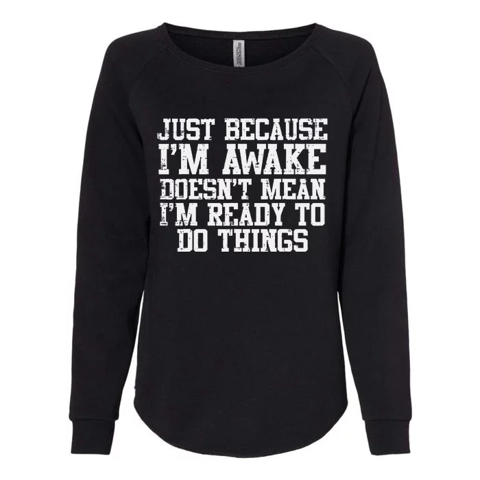 Just Because Im Awake Funny Saying Mom Womens California Wash Sweatshirt