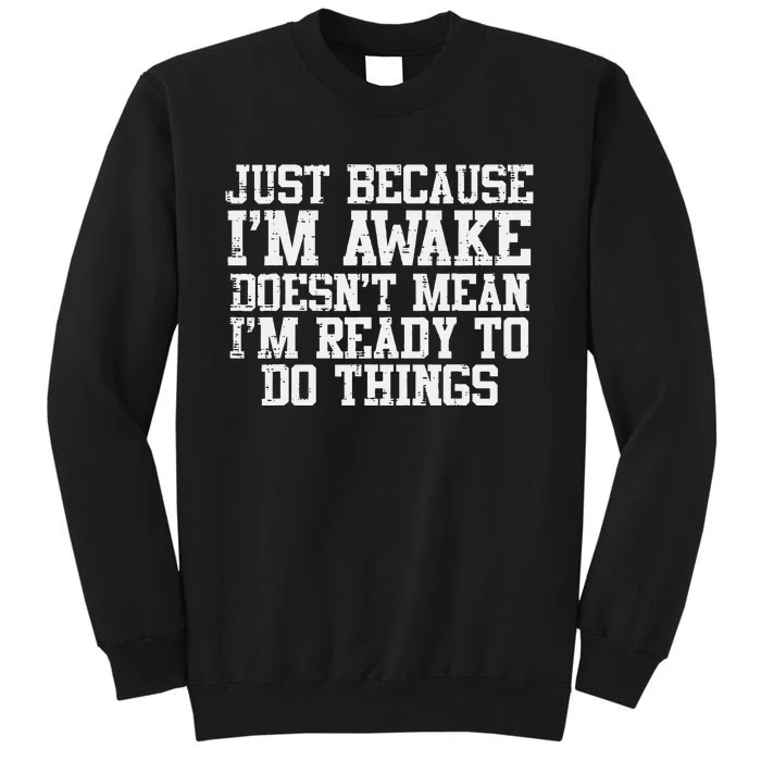 Just Because Im Awake Funny Saying Mom Tall Sweatshirt