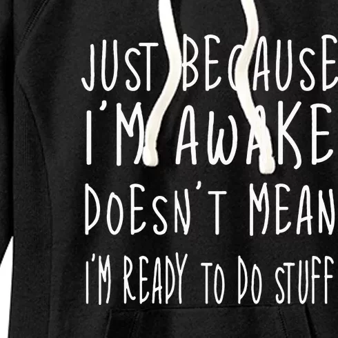 Just Because Im Awake Doesnt Mean Im Ready To Do Stuff Women's Fleece Hoodie