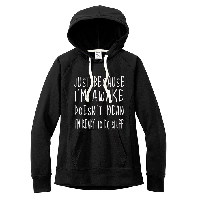 Just Because Im Awake Doesnt Mean Im Ready To Do Stuff Women's Fleece Hoodie