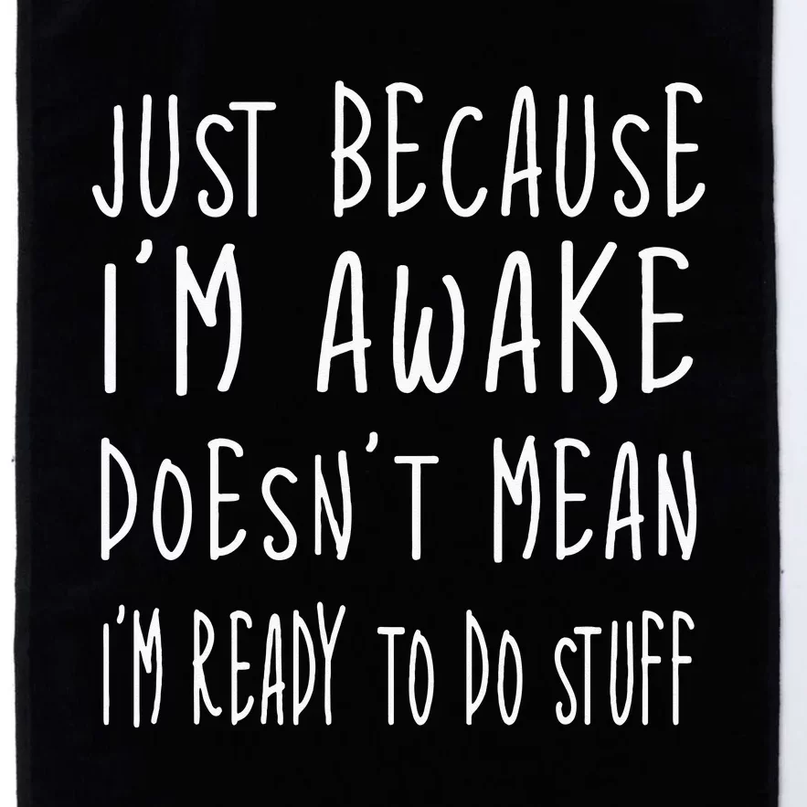 Just Because Im Awake Doesnt Mean Im Ready To Do Stuff Platinum Collection Golf Towel