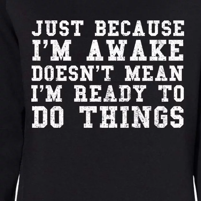 Just Because Im Awake Funny Saying Mom Womens California Wash Sweatshirt