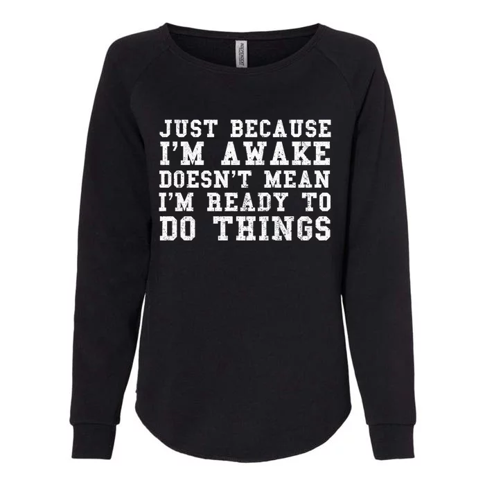 Just Because Im Awake Funny Saying Mom Womens California Wash Sweatshirt