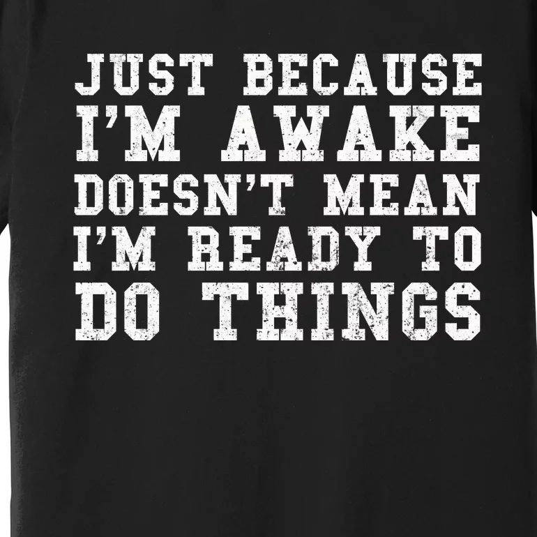 Just Because Im Awake Funny Saying Mom Premium T-Shirt