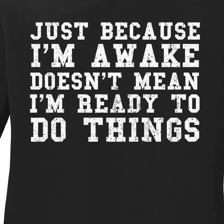 Just Because Im Awake Funny Saying Mom Ladies Long Sleeve Shirt