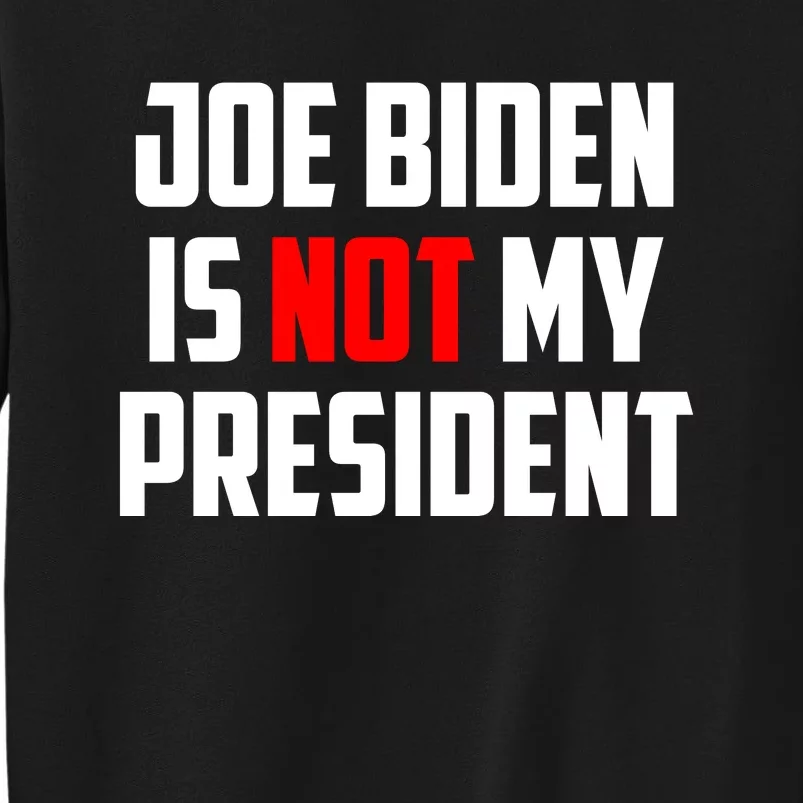 Joe Biden Is Not My President Tall Sweatshirt