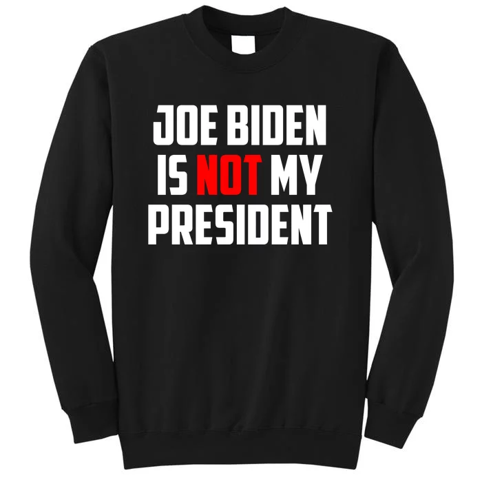 Joe Biden Is Not My President Tall Sweatshirt