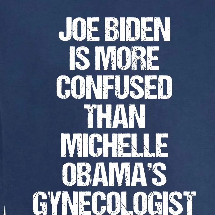 Joe Biden Is More Confused Than Michelle Obamas Gynecologist Garment-Dyed Sweatshirt