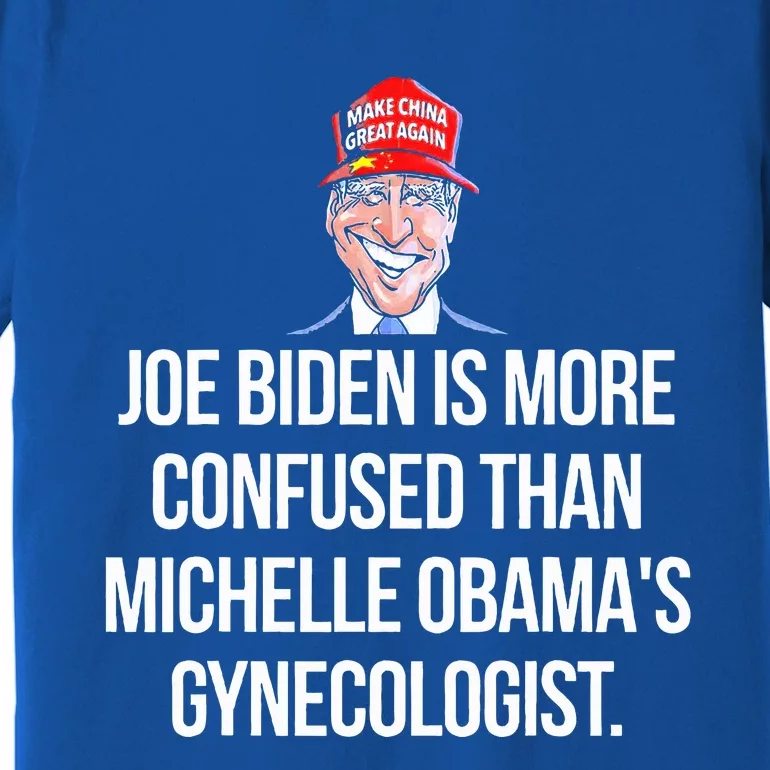 Joe Biden Is More Confused Than Michelle Obama's Gynecologis Premium T-Shirt