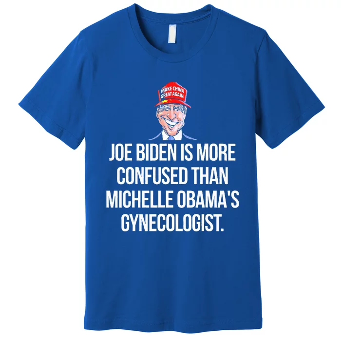 Joe Biden Is More Confused Than Michelle Obama's Gynecologis Premium T-Shirt