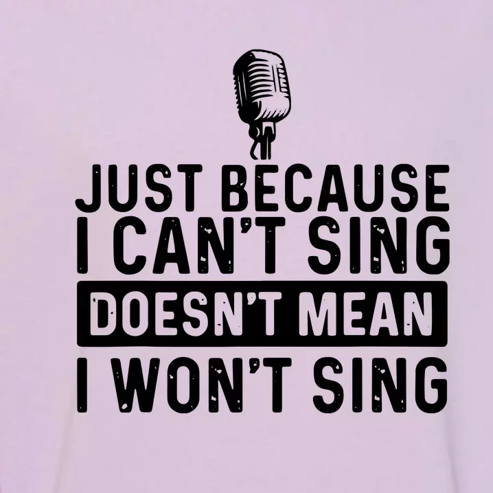 Just Because I Cant Sing Karaoke Party Musician Singer Garment-Dyed Sweatshirt