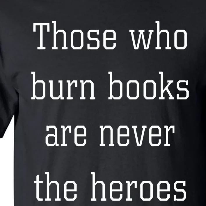 James B. Jones Those Who Burn Books Are Never The Heroes Tall T-Shirt