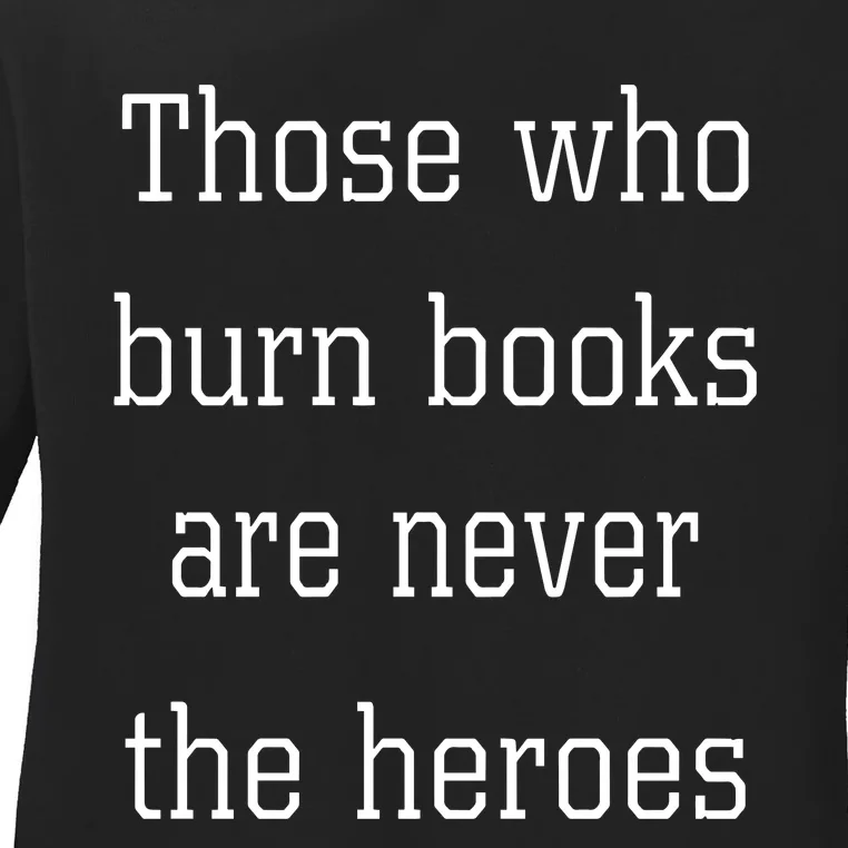 James B. Jones Those Who Burn Books Are Never The Heroes Ladies Long Sleeve Shirt