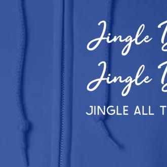 Jingle Bells Jingle Bells Jingle All The Way Gift Full Zip Hoodie