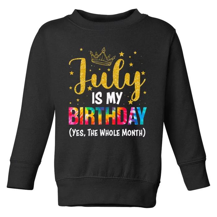 July Birthday July Is My Birthday Yes The Whole Month Toddler Sweatshirt