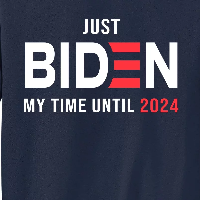 Just Biden My Time Until 2024 Tall Sweatshirt