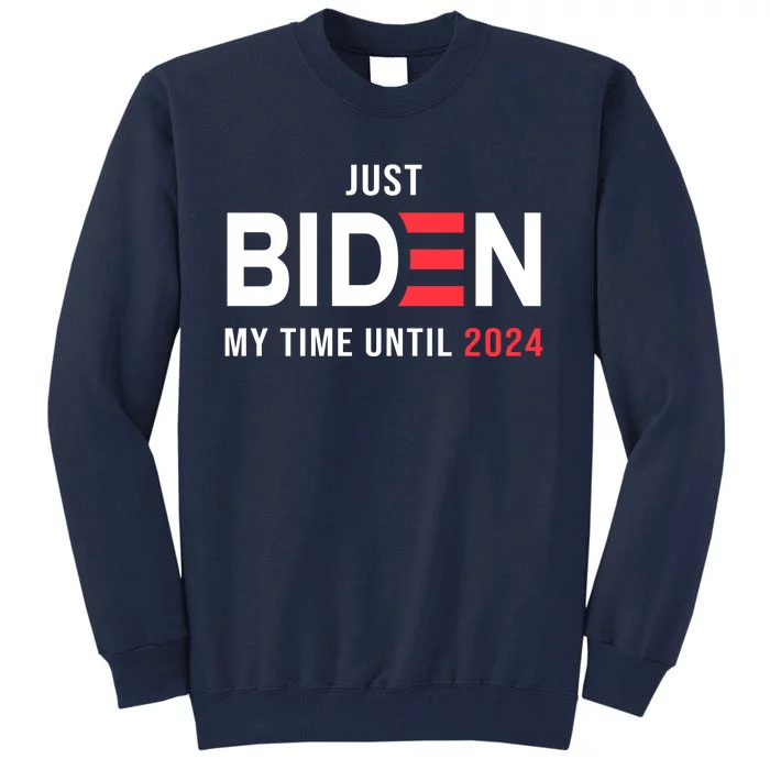 Just Biden My Time Until 2024 Tall Sweatshirt