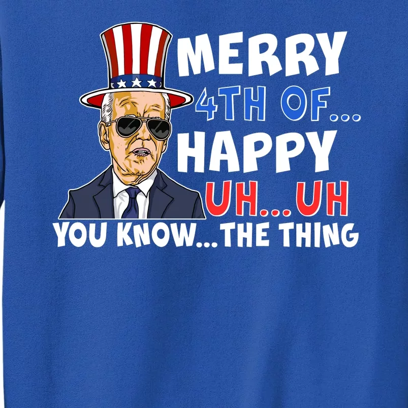 Joe Biden Merry 4th Of Happy Uh You Know The Thing Tall Sweatshirt