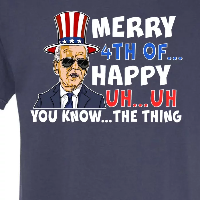 Joe Biden Merry 4th Of Happy Uh You Know The Thing Garment-Dyed Heavyweight T-Shirt