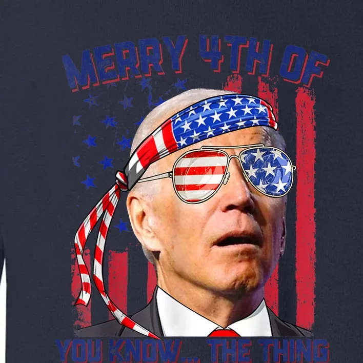 Joe Biden Merry 4th Of You Know The Thing, Joe Biden 4th Of July Toddler Sweatshirt