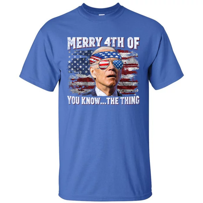 Joe Biden Merry 4th Of You Know The Thing 4th Of July Gift Tall T-Shirt