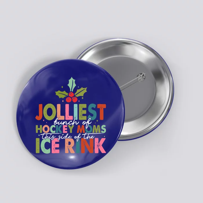 Jolliest Bunch Of Hockey Moms This Side Of The Ice Rink Cute Gift Button