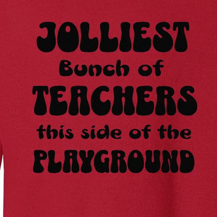 Jolliest Bunch Of Teachers This Side Of The Playground Women Toddler Sweatshirt