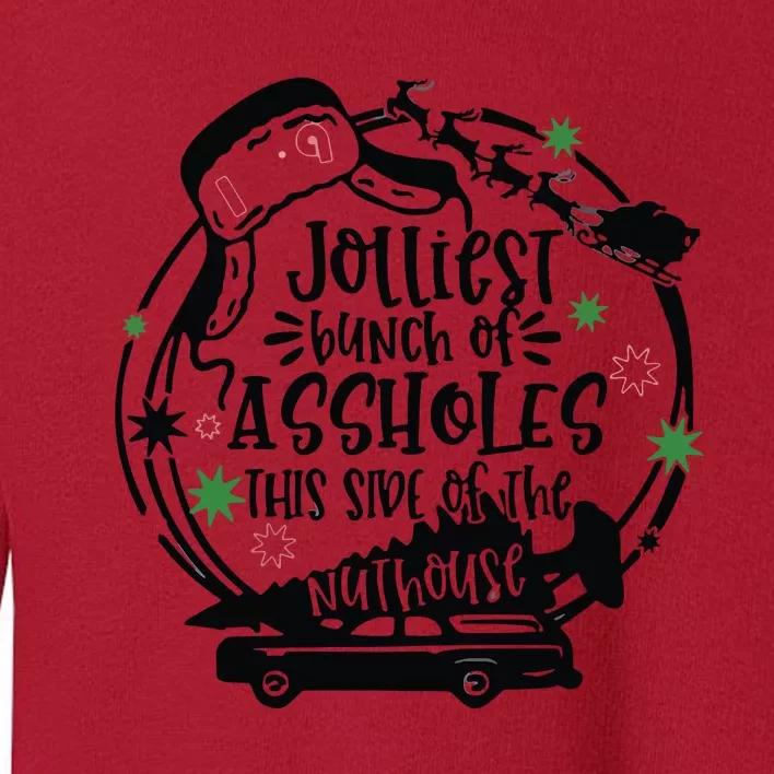 Jolliest Bunch Of Assholes This Side Of The Nuthouse Toddler Sweatshirt