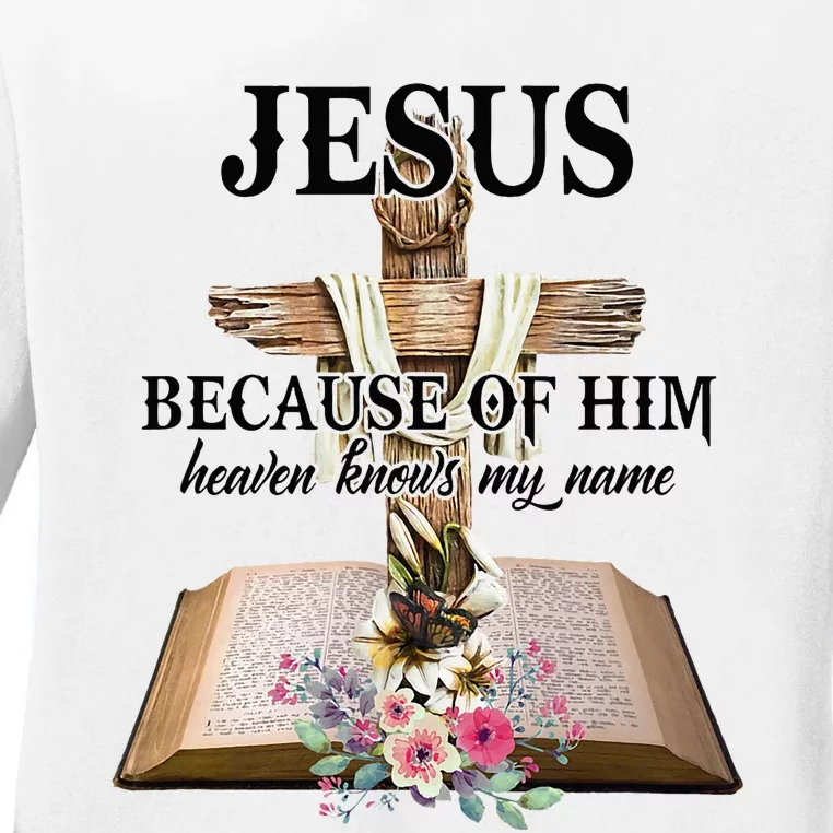 Jesus Because Of Him Heaven Knows My Name Christian Faith Ladies Long Sleeve Shirt