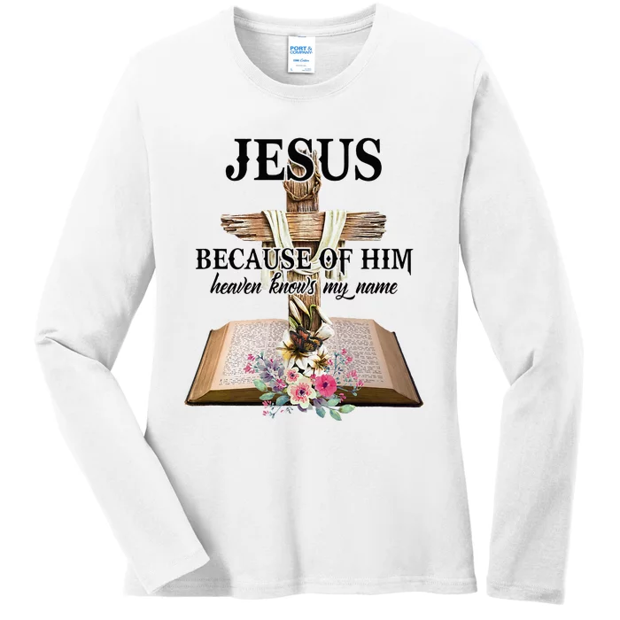 Jesus Because Of Him Heaven Knows My Name Christian Faith Ladies Long Sleeve Shirt