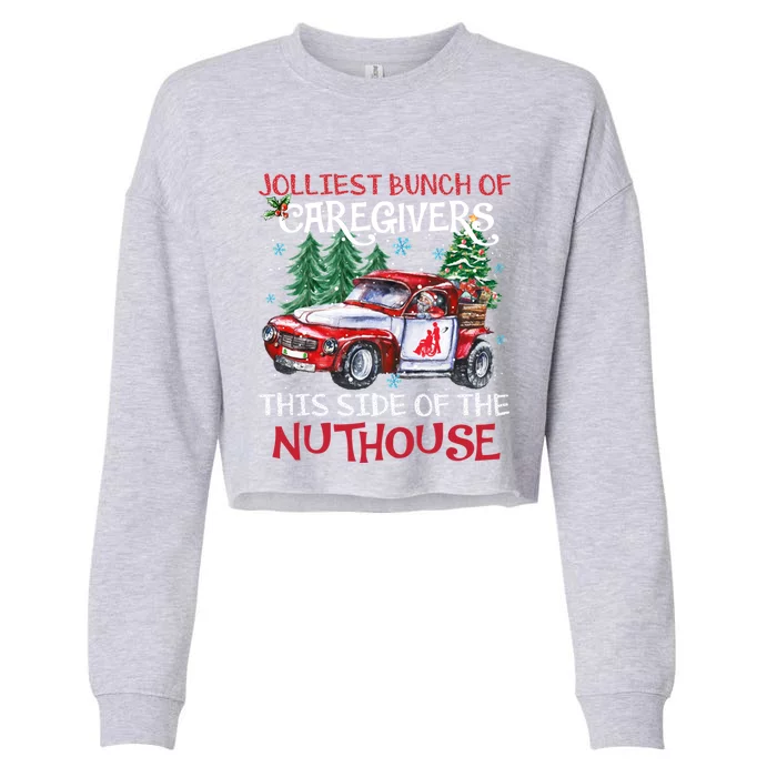 Jolliest Bunch Of Caregivers This Side Of The Nuthouse Xmas Great Gift Cropped Pullover Crew