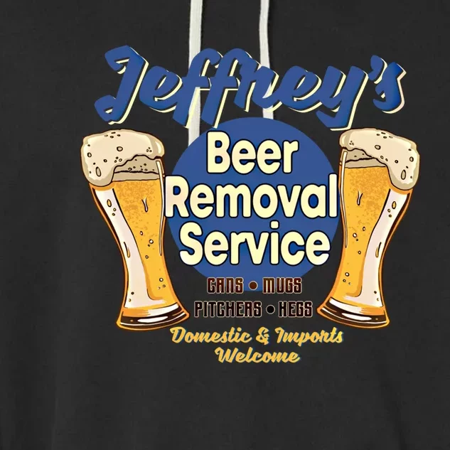 Jeffrey's Beer Removal Service Funny Party Ing Gift Garment-Dyed Fleece Hoodie