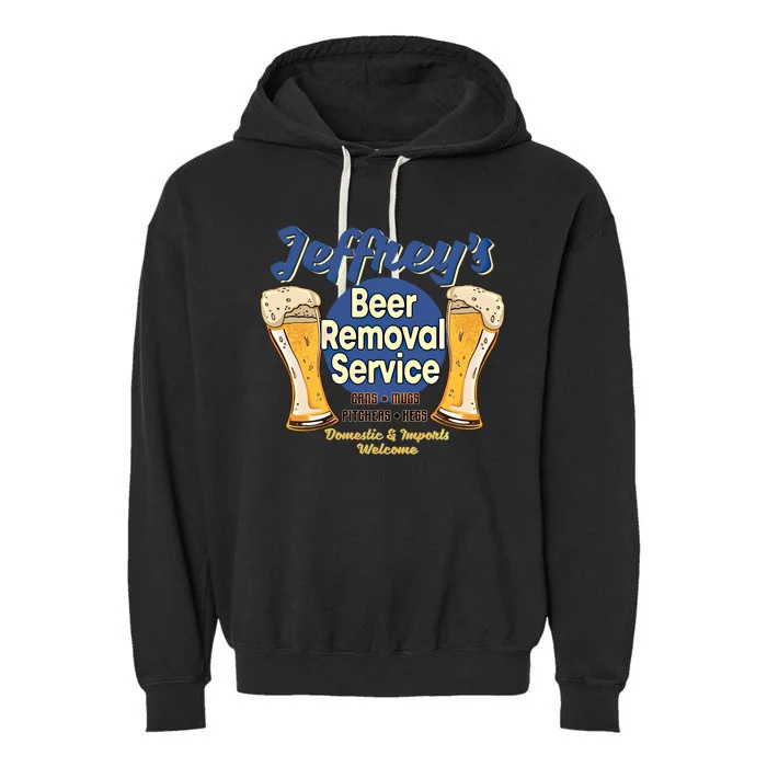 Jeffrey's Beer Removal Service Funny Party Ing Gift Garment-Dyed Fleece Hoodie